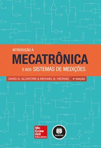 INTRODUÇÃO À MECATRÔNICA E AOS SISTEMAS DE MEDIÇÕES - ALCIATORE, DAVID G.