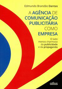 A AGÊNCIA DE COMUNICAÇÃO PUBLICITÁRIA COMO EMPRESA - DANTAS, EDMUNDO BRANDÃO