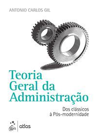 TEORIA GERAL DA ADMINISTRAÇÃO - DOS CLÁSSICOS À PÓS-MODERNIDADE - GIL, ANTONIO CARLOS