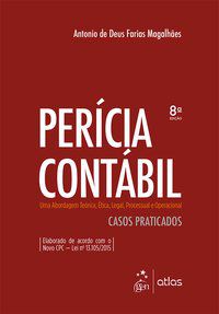 PERÍCIA CONTÁBIL - UMA ABORDAGEM TEÓRICA, ÉTICA, LEGAL, PROCESSUAL E OPERACIONAL - MAGALHAES, ANTONIO DE DEUS FARIAS