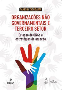 ORGANIZAÇÕES NÃO GOVERNAMENTAIS E TERCEIRO SETOR - CRIAÇÃO DE ONGS E ESTRATÉGIAS DE ATUAÇÃO - TACHIZAWA, TAKESHY