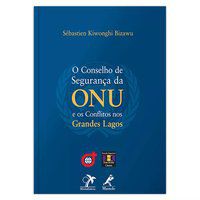 O CONSELHO DE SEGURANÇA DA ONU E OS CONFLITOS NOS GRANDES LAGOS - BIZAWU, SÉBASTIEN KIWONGHI