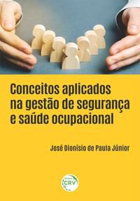 CONCEITOS APLICADOS NA GESTÃO DE SEGURANÇA E SAÚDE OCUPACIONAL - PAULA JÚNIOR, JOSÉ DIONÍSIO DE