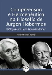 COMPREENSÃO E HERMENÊUTICA NA FILOSOFIA DE JÜRGEN HABERMAS - HAMEL, MARCIO RENAN
