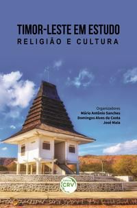 TIMOR-LESTE EM ESTUDO – RELIGIÃO E CULTURA - SANCHES, MÁRIO ANTONIO