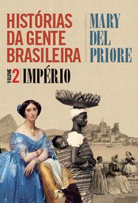 HISTÓRIAS DA GENTE BRASILEIRA - IMPÉRIO - VOL. 2 - VOL. 2 - PRIORE, MARY DEL