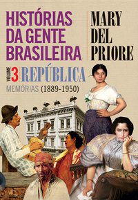HISTÓRIAS DA GENTE BRASILEIRA - REPÚBLICA: MEMÓRIAS (1889-1950) - VOL. 3 - VOL. 3 - PRIORE, MARY DEL