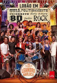 GUIA POLITICAMENTE INCORRETO DOS ANOS 80 PELO ROCK - LOBÃO