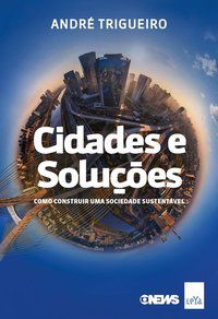 CIDADES E SOLUÇÕES: COMO CONSTRUIR UMA SOCIEDADE SUSTENTÁVEL - TRIGUEIRO, ANDRÉ