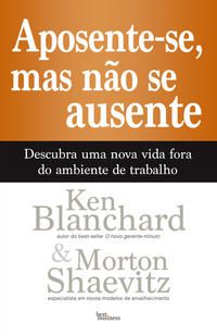 APOSENTE-SE, MAS NÃO SE AUSENTE - BLANCHARD, KEN