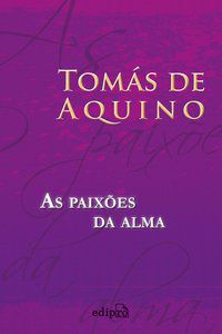 AS PAIXÕES DA ALMA - AQUINO, TOMÁS DE