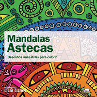 MANDALAS ASTECAS - DESENHOS ANCESTRAIS PARA COLORIR - LUJÁN, LILIA
