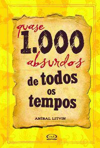 QUASE 1.000 ABSURDOS DE TODOS OS TEMPOS - LITVIN, ANIBAL