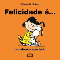 FELICIDADE É... UM ABRAÇO APERTADO - SCHULZ, CHARLES M