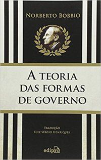 A TEORIA DAS FORMAS DE GOVERNO NA HISTÓRIA DO PENSAMENTO POLÍTICO - BOBBIO, NORBERTO