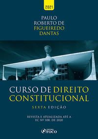 CURSO DE DIREITO CONSTITUCIONAL - 6ª ED - 2021 - DANTAS, PAULO ROBERTO DE FIGUEIREDO