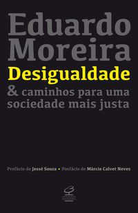 DESIGUALDADE & CAMINHOS PARA UMA SOCIEDADE MAIS JUSTA - MOREIRA, EDUARDO