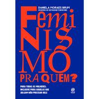 FEMINISMO PRA QUEM? - AUTOR(A): MORAES BRUM, DANIELA