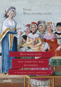 REIVINDICAÇÃO DOS DIREITOS DAS MULHERES - WOLLSTONECRAFT, MARY