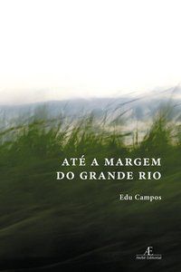 ATÉ A MARGEM DO GRANDE RIO - AUTOR(A): CAMPOS, EDU