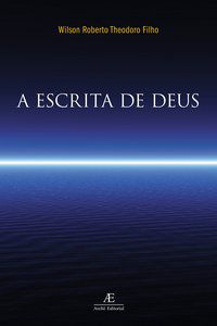A ESCRITA DE DEUS - AUTOR(A): FILHO, WILSON ROBERTO THEODORO