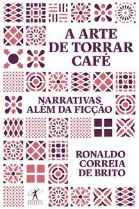 A ARTE DE TORRAR CAFÉ - AUTOR(A): BRITO, RONALDO CORREIA DE