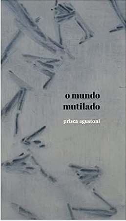 O MUNDO MUTILADO - AGUSTONI, PRISCA