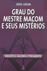 GRAU DO MESTRE MACOM E SEUS MISTÉRIOS - ADOUM, JORGE