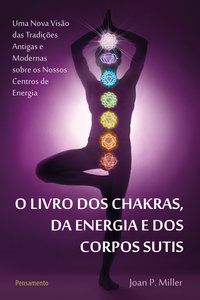 O LIVRO DOS CHAKRAS DA ENERGIA E DOS CORPOS SUTIS - MILLER, JOAN P.