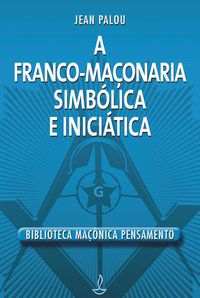 FRANCO MAÇONARIA SIMBÓLICA E INICIATICA - PALOU, JEAN