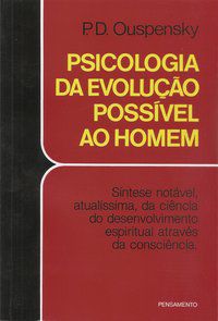 PSICOLOGIA DA EVOLUÇÃO POSSÍVEL AO HOMEM - OUSPENSKY, P. D.