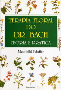TERAPIA FLORAL DO DR. BACH: TEORIA E PRÁTICA - SCHEFFER, MECHTHILD