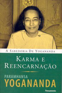 KARMA E REENCARNAÇÃO - YOGANANDA, PARAMHANSA
