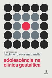 ADOLESCÊNCIA NA CLÍNICA GESTÁLTICA - ZANELLA, ROSANA