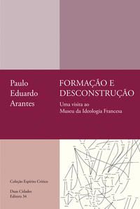 FORMAÇÃO E DESCONSTRUÇÃO - ARANTES, PAULO EDUARDO