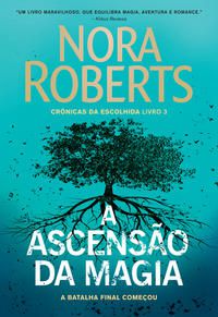A ASCENSÃO DA MAGIA (CRÔNICAS DA ESCOLHIDA – LIVRO 3) - ROBERTS, NORA