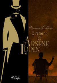 O RETORNO DE ARSÈNE LUPIN - LEBLANC, MAURICE