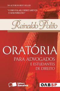 ORATÓRIA PARA ADVOGADOS E ESTUDANTES DE DIREITO - 1ª EDIÇÃO DE 2008 - POLITO, REINALDO