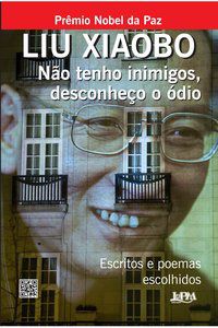 NÃO TENHO INIMIGOS, DESCONHEÇO O ÓDIO - XIAOBO, LIU
