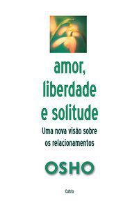 AMOR, LIBERDADE E SOLITUDE - OSHO