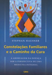 CONSTELAÇÕES FAMILIARES E O CAMINHO DA CURA - STEPHAN, HAUSNER