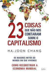 23 COISAS QUE NÃO NOS CONTARAM SOBRE O CAPITALISMO - CHANG, HA-JOON