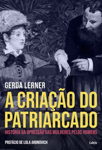 A CRIAÇÃO DO PATRIARCADO - LERNER, GERDA