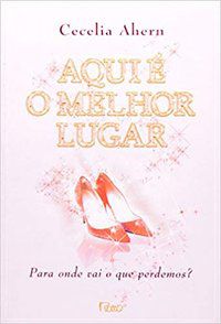 AQUI É O MELHOR LUGAR - PARA ONDE VAI O QUE PERDEMOS? - AHERN, CECELIA