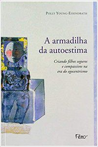 A ARMADILHA DA AUTOESTIMA - AUTOR(A): YOUNG-EISENDRATH, POLLY