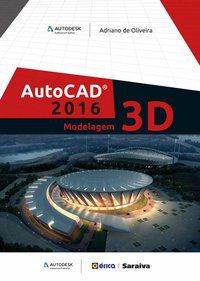 AUTODESK® AUTOCAD 2016: MODELAGEM 3D - OLIVEIRA, ADRIANO DE