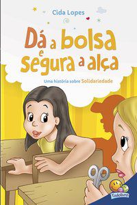 APRENDENDO VALORES: DÁ A BOLSA E SEGURA A ALÇA (SOLIDARIEDADE) - LOPES, CIDA