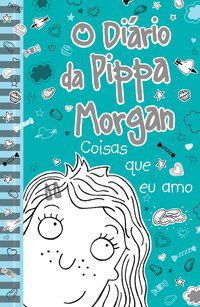 O DIÁRIO DA PIPPA MORGAN - COISAS QUE EU AMO - LIVRO 2 - KELSEY, ANNIE