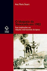 O BLOQUEIO DA VENEZUELA EM 1902 - STUART, ANA MARIA