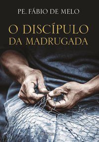 O DISCÍPULO DA MADRUGADA - AUTOR(A): MELO, FABIO DE